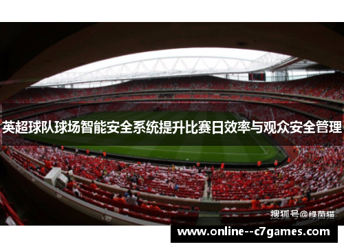 英超球队球场智能安全系统提升比赛日效率与观众安全管理 英超球队球场智能安全系统提升比赛日效率与观众安全管理
