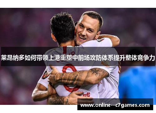 莱昂纳多如何带领上港重塑中前场攻防体系提升整体竞争力 莱昂纳多如何带领上港重塑中前场攻防体系提升整体竞争力