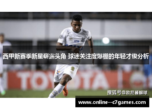 西甲新赛季新星崭露头角 球迷关注度爆棚的年轻才俊分析 西甲新赛季新星崭露头角 球迷关注度爆棚的年轻才俊分析