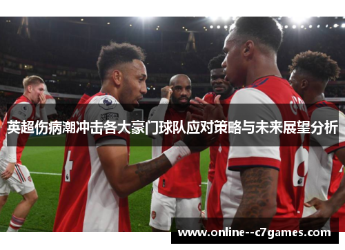 英超伤病潮冲击各大豪门球队应对策略与未来展望分析
