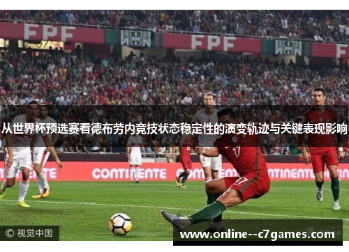 从世界杯预选赛看德布劳内竞技状态稳定性的演变轨迹与关键表现影响