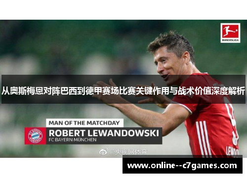 从奥斯梅恩对阵巴西到德甲赛场比赛关键作用与战术价值深度解析 从奥斯梅恩对阵巴西到德甲赛场比赛关键作用与战术价值深度解析