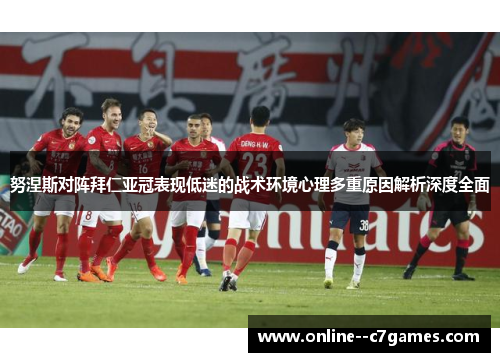 努涅斯对阵拜仁亚冠表现低迷的战术环境心理多重原因解析深度全面