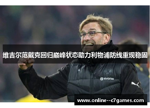 维吉尔范戴克回归巅峰状态助力利物浦防线重现稳固