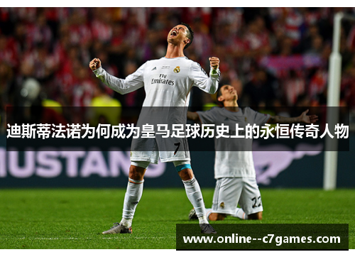 迪斯蒂法诺为何成为皇马足球历史上的永恒传奇人物