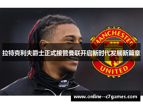 拉特克利夫爵士正式接管曼联开启新时代发展新篇章 拉特克利夫爵士正式接管曼联开启新时代发展新篇章